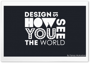 DESIGN IS HOW YOU SEE THE WORLD