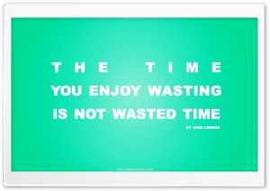 Time You Enjoy Wasting is Not...