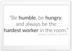Be humble, be hungry, and...