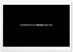 Tomorrow is brand new day.