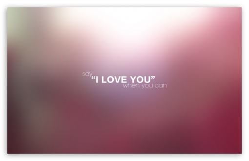 Download Say I LOVE YOU When You Can UltraHD
