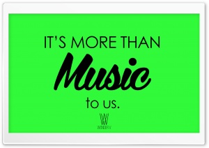 Its more than MUSIC to us.