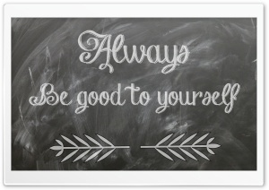 Always Be Good to Yourself