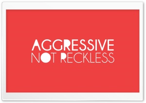 Aggressive Not Reckless