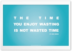 Time You Enjoy Wasting is Not...